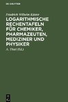 Logarithmische Rechentafeln für Chemiker, Pharmazeuten, Mediziner und Physiker