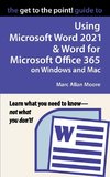 The Get to the Point! Guide to Using Microsoft Word 2021 and Word for Microsoft Office 365 on Windows and Mac