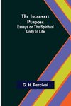 The Incarnate Purpose; Essays on the Spiritual Unity of Life