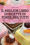 IL MIGLIOR LIBRO DI RICETTE DI TORTE PER TUTTI