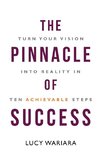 The Pinnacle of Success - Turn Your Vision into Reality in Ten Achievable Steps