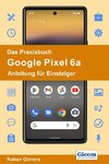 Das Praxisbuch Google Pixel 6a - Anleitung für Einsteiger