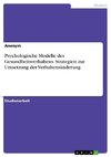 Psychologische Modelle des Gesundheitsverhaltens. Strategien zur Umsetzung der Verhaltensänderung