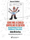 Brierley, J: Give Me A Child Until He Is 7