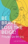 Be Brave. Lose the Beige!