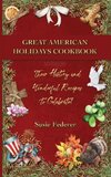 Great American Holiday Cookbook - Their History and Wonderful Recipes to Celebrate