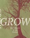 Grow. Der Baum in der Kunst