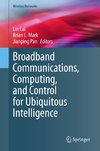 Broadband Communications, Computing, and Control for Ubiquitous Intelligence