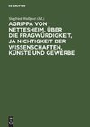 Agrippa von Nettesheim. Über die Fragwürdigkeit, ja Nichtigkeit der Wissenschaften, Künste und Gewerbe