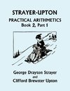 Strayer-Upton Practical Arithmetics BOOK 2, Part 1 (Yesterday's Classics)