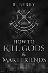 How To Kill Gods & Make Friends