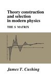 Theory Construction and Selection in Modern Physics