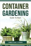 Container Gardening Guide To Start