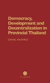 Democracy, Development and Decentralization in Provincial Thailand