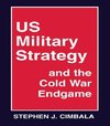 Cimbala, S: US Military Strategy and the Cold War Endgame