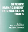 Holmes, R: Defence Management in Uncertain Times