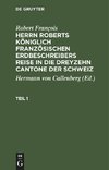 Herrn Roberts Königlich Französischen Erdbeschreibers Reise in die dreyzehn Cantone der Schweiz, Teil 1, Herrn Roberts Königlich Französischen Erdbeschreibers Reise in die dreyzehn Cantone der Schweiz Teil 1