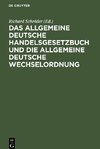 Das allgemeine Deutsche Handelsgesetzbuch und die allgemeine Deutsche Wechselordnung