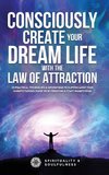 Consciously Create Your Dream Life with the Law Of  Attraction