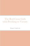 The Red Cross Girls with Pershing to Victory