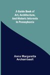 A guide book of art, architecture, and historic interests in Pennsylvania