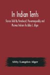 In Indian Tents;  Stories Told By Penobscot, Passamaquoddy and Micmac Indians to Abby L. Alger