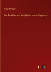 Die Reptilien und Amphibien von Madagascar