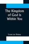 The Kingdom of God is Within You ;Christianity Not as a Mystic Religion But as a New Theory of Life