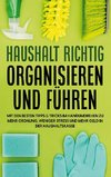 Haushalt richtig organisieren und führen: Mit den besten Tipps & Tricks im Handumdrehen zu mehr Ordnung, weniger Stress und mehr Geld in der Haushaltskasse