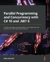 Parallel Programming and Concurrency with C# 10 and .NET 6