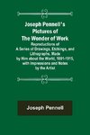 Joseph Pennell's Pictures of the Wonder of Work ; Reproductions of a Series of Drawings, Etchings, and Lithographs, Made by Him about the World, 1881-1915, with Impressions and Notes by the Artist