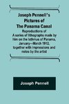 Joseph Pennell's pictures of the Panama Canal ; Reproductions of a series of lithographs made by him on the Isthmus of Panama, January-March 1912, together with impressions and notes by the artist