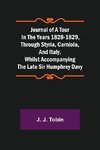 Journal of a Tour in the Years 1828-1829, through Styria, Carniola, and Italy, whilst Accompanying the Late Sir Humphrey Davy