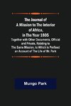 The Journal of a Mission to the Interior of Africa, in the Year 1805 ; Together with Other Documents, Official and Private, Relating to the Same Mission, to Which Is Prefixed an Account of the Life of Mr. Park