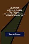 Journal of a Voyage across the Atlantic ; With Notes on Canada & the United States, and Return to Great Britain in 1844