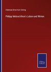 Philipp Melanchthon's Leben und Wirken