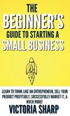 The Beginner's Guide To Starting A Small Business