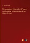 Über angewandte Mathematik und Physik in ihrer Bedeutung für den Unterricht an den höheren Schulen