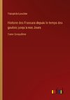 Histoire des Francais depuis le temps des gaulois jusqu'a nos Jours