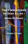 They Whispered to Stay Alive ~ Bring Us Home