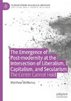 The Emergence of Post-modernity at the Intersection of  Liberalism, Capitalism, and Secularism