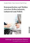 Kommunikation und Medien zwischen Kulturindustrie, Lebenswelt und Politik