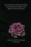 The learning organization dimension of public and private sector banks as perceived by the bank officers