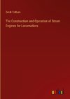 The Construction and Operation of Steam Engines for Locomotives