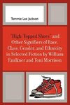 High-Topped Shoes and Other Signifiers of Race, Class, Gender and Ethnicity in Selected Fiction by William Faulkner and Toni Morrison