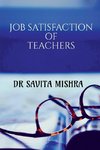 JOB SATISFACTION OF TEACHERS