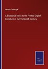 A Glossarial Index to the Printed English Literature of the Thirteenth Century