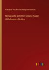 Militärische Schriften weiland Kaiser Wilhelms des Großen