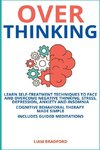 Overthinking. Learn Self-Treatment Techniques to Face and Overcome Negative Thinking, Stress, Depression, Anxiety and Insomnia. Cognitive Behavioral Therapy Made Simple I Includes Guided Meditations