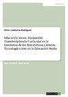 Educación Steam. Integración Transdisciplinaria Curricular en la Enseñanza de las Matemáticas, Ciencias, Tecnología y Arte en la Educación Media